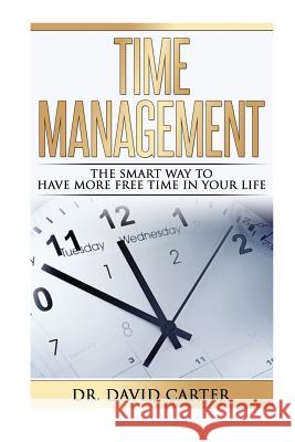 Time Management: The smart way to have more free time in your life ) Carter Phd, David 9781537303475 Createspace Independent Publishing Platform