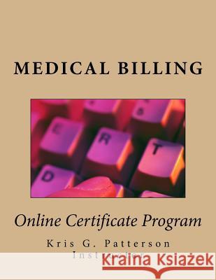 Medical Billing: Online Certificate Program Kris G. Patterson 9781537304373 Createspace Independent Publishing Platform