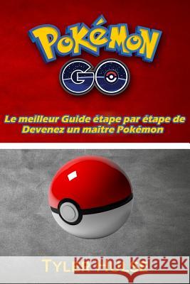 Pokemon Go: Le meilleur Guide pour devenir un maître Pokémon (trucs, astuces, procédure pas à pas, des stratégies, secrets, consei Hulse, Tyler 9781537304793
