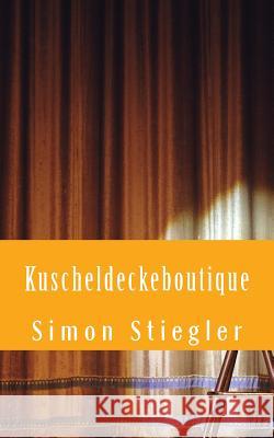 Kuscheldeckeboutique: Die Geschichte von Freunden. Stiegler, Simon 9781537304946 Createspace Independent Publishing Platform