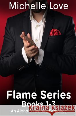 Flames Series: An Alpha Billionaire Romance Books 1-3 Michelle Love 9781537306544 Createspace Independent Publishing Platform