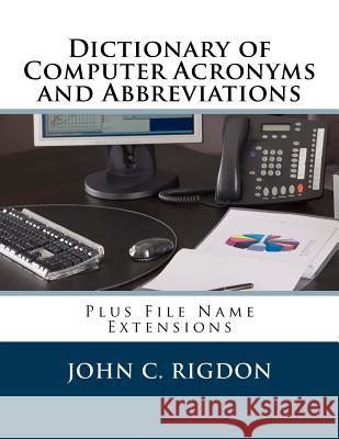 Dictionary of Computer Acronyms and Abbreviations: Plus File Name Extensions John C Rigdon 9781537306995 Createspace Independent Publishing Platform