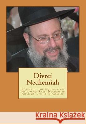 Divrei Nechemiah Volume I: The insights of Rabbi Nechemiah Kibel ztl on the Parshah Kibel, Yaakov Dovid 9781537307633