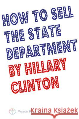 How To Sell The State Department By Hillary Clinton Revolution, Peace 9781537311319 Createspace Independent Publishing Platform