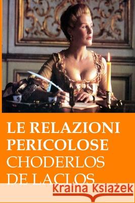 Le relazioni pericolose: (Les liaisons dangereuses) Choderlos de Laclos 9781537312859