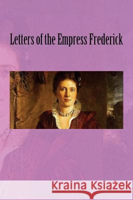 Letters of the Empress Frederick Sir Frederick Ponsonby John Va 9781537313566 Createspace Independent Publishing Platform