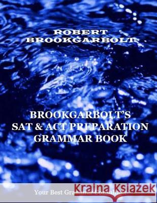 Brookgarbolt's SAT & ACT Preparation Grammar Book Robert Brookgarbolt 9781537315362 Createspace Independent Publishing Platform