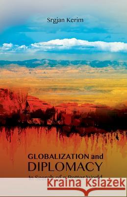 Globalization and Diplomacy: In Search of a Better World Srgjan Kerim 9781537315393 Createspace Independent Publishing Platform