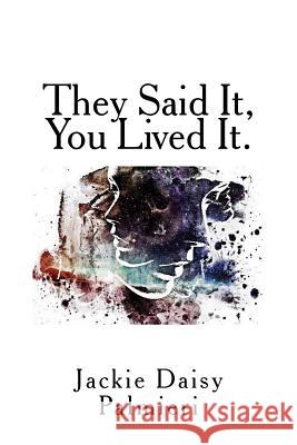 They Said It, You Lived It. Jackie Daisy Palmieri 9781537317304 Createspace Independent Publishing Platform