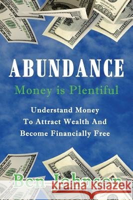 Abundance: Money is plentiful- Understand money to attract wealth an become financially free Johnson, Ben 9781537320267 Createspace Independent Publishing Platform