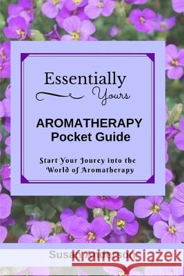 Essentially Yours: Aromatherapy Pocket Guide Susan Anderson 9781537320878