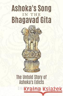 Ashoka's Song In The Bhagavad Gita: The Untold Story of Ashoka's Edicts Kamata, Dharma 9781537321288 Createspace Independent Publishing Platform