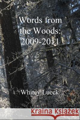 Words from the Woods: 2009-2011 Whitey Lueck 9781537321646 Createspace Independent Publishing Platform