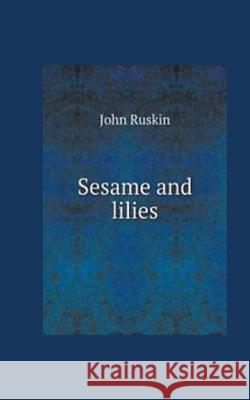 Sesame and Lilies John Ruskin 9781537322506 Createspace Independent Publishing Platform
