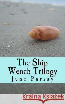 The Ship Wench Trilogy June Parsay 9781537322711 Createspace Independent Publishing Platform