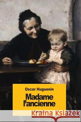 Madame l'ancienne Huguenin, Oscar 9781537324043 Createspace Independent Publishing Platform