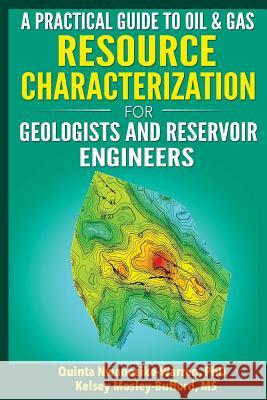 A Practical Guide to Oil & Gas Resource Characterization For Geologists and Reservoir Engineers Mosley-Bufford MS, Kelsey 9781537324647 Createspace Independent Publishing Platform