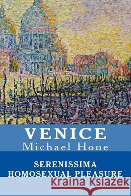 Venice: Serenissima Homosexual Pleasure Michael Hone 9781537326412 Createspace Independent Publishing Platform