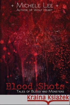 Blood Shots: Tales of Blood and Monsters Michele Lee 9781537326474 Createspace Independent Publishing Platform