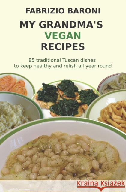 My Grandma's Vegan Recipes: 85 traditional Tuscan dishes to keep healthy and relish all year round Fabrizio Baroni 9781537328737