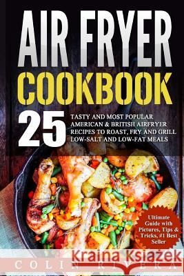 Air Fryer Recipes: 25 Tasty and Most Popular American & British Airfryer Recipes MR Colin Rivera 9781537331539 Createspace Independent Publishing Platform