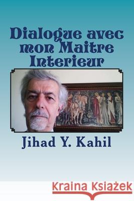 Dialogue avec mon Maitre Interieur: La Voie vers la Realisation Mystique Kahil, Jihad Youssef 9781537332253