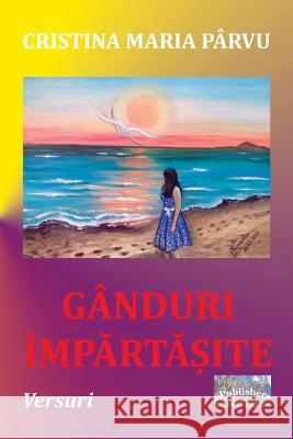 Ganduri Impartasite: Versuri Cristina Maria Parvu Vasile Poenaru 9781537335285 Createspace Independent Publishing Platform