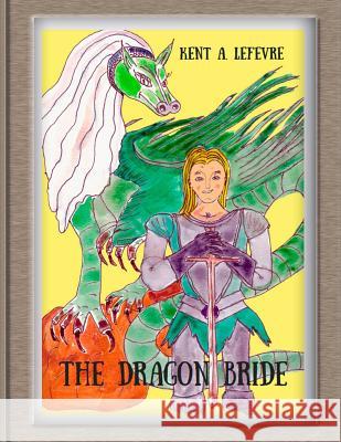 The Dragon Bride Kent A. Lefevre 9781537335360