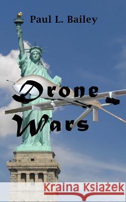 Drone Wars Paul L. Bailey 9781537337838 Createspace Independent Publishing Platform