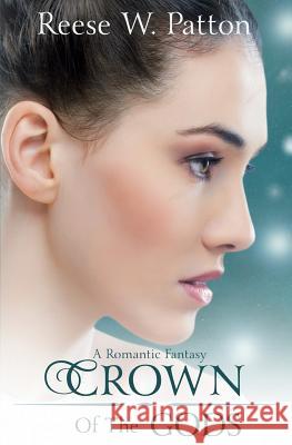 Crown of the Gods: A High Fantasy Romance Reese Patton 9781537338972 Createspace Independent Publishing Platform