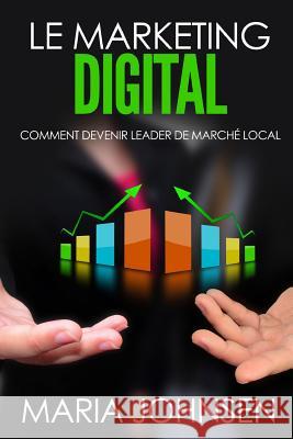 Le Marketing Digital: Comment Devenir Leader de March Local Maria Johnsen 9781537339870 Createspace Independent Publishing Platform