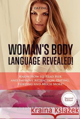 Dating: Woman's Body Language, Revealed!: Know How to Read Her and Improve Attraction, Dating, Flirting and Much More! Bruce Maxwell 9781537341507