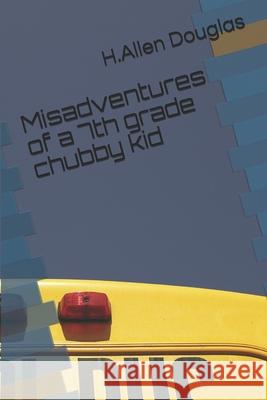 Misadventures of a 7th grade chubby kid Douglas, H. Allen 9781537342122 Createspace Independent Publishing Platform