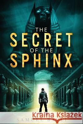 The Secret of the Sphinx: A Time-Travel Adventure to Ancient Egypt Samuel Bavli 9781537342856 Createspace Independent Publishing Platform