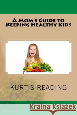 A Mom's Guide to Keeping Healthy Kids Kurtis Reading 9781537343150