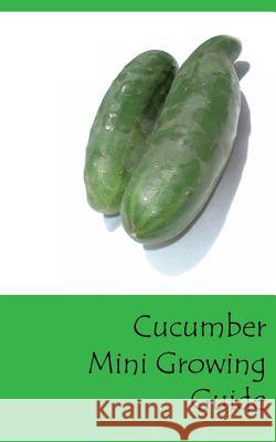 Cucumber Mini Growing Guide Lazaros' Blan 9781537344522 Createspace Independent Publishing Platform