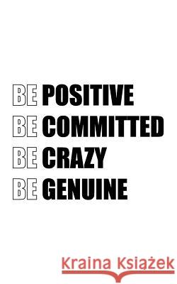 Be Positive Be Committed Be Crazy Be Genuine Mind Publisher 9781537345178 Createspace Independent Publishing Platform