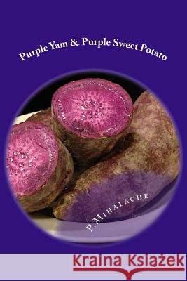 Purple Yam & Purple Sweet Potato: the secret to living until 100 Mihalache, Paul 9781537347370 Createspace Independent Publishing Platform