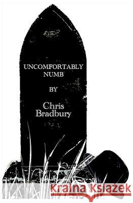 Uncomfortably Numb Chris Bradbury 9781537348322 Createspace Independent Publishing Platform