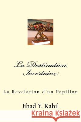 La Destination Incertaine: La Revelation d'un Papillon Kahil, Jihad Youssef 9781537350332