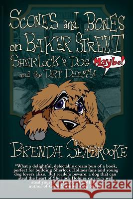Scones and Bones on Baker Street, Sherlock's Dog (Maybe!) and the Dirt Dilemma Brenda Seabrooke Brian Belanger Derrick Belanger 9781537352817