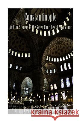 Constantinople and the Scenery of the Seven Churches of Asia Minor Robert Walsh 9781537357720 Createspace Independent Publishing Platform