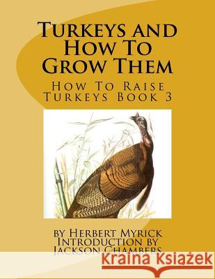 Turkeys and How To Grow Them: How To Raise Turkeys Book 3 Chambers, Jackson 9781537358918 Createspace Independent Publishing Platform