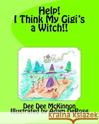 Help! I Think My Gigi's a Witch!! Dee Dee McKinnon Adam DeRose 9781537358994