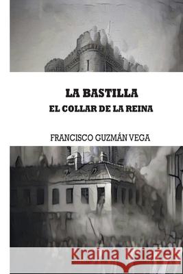 La Bastilla: El collar de la reina Francisco Guzma 9781537360232 Createspace Independent Publishing Platform