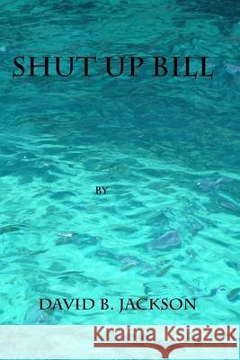 Shut Up Bill David B. Jackson 9781537361109 Createspace Independent Publishing Platform