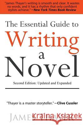 The Essential Guide to Writing a Novel: A Complete and Concise Manual for Fiction Writers: Second Edition James Thayer 9781537361185 Createspace Independent Publishing Platform
