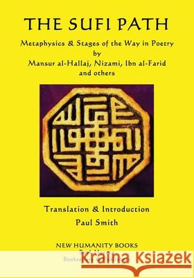 The Sufi Path: Metaphysics & Stages of the Way in Poetry by Mansur al-Hallaj, Nizami, Ibn al-Farid and others Smith, Paul 9781537361604