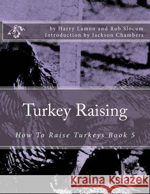 Turkey Raising: How To Raise Turkeys Book 5 Slocum, Rob 9781537362595 Createspace Independent Publishing Platform