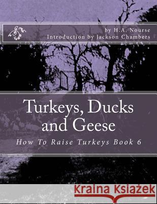 Turkeys, Ducks and Geese: How To Raise Turkeys Book 6 Chambers, Jackson 9781537362762 Createspace Independent Publishing Platform